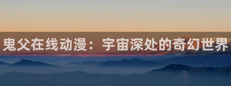 奇漫屋漫画免费哪里看：鬼父在线动漫：宇宙深处的奇幻世界配图