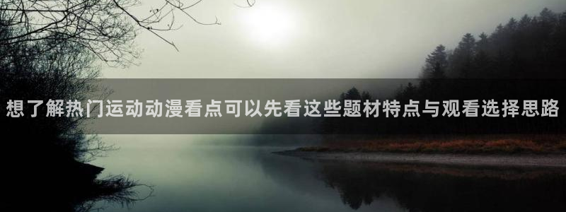 奇漫屋玄幻漫画：想了解热门运动动漫看点可以先看这些题材特点与观看选择思路配图