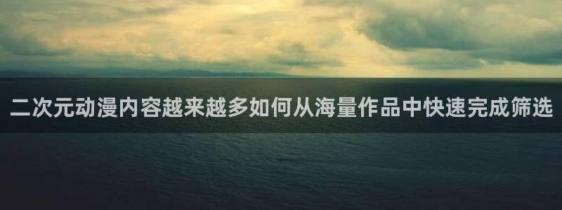 奇漫屋漫画高清全集：二次元动漫内容越来越多如何从海量作品中快速完成筛选配图