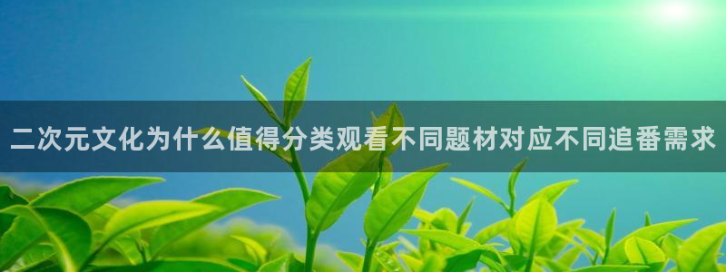 奇漫屋最新漫画推荐:二次元文化为什么值得分类观看不同题材对应不同追番需求配图